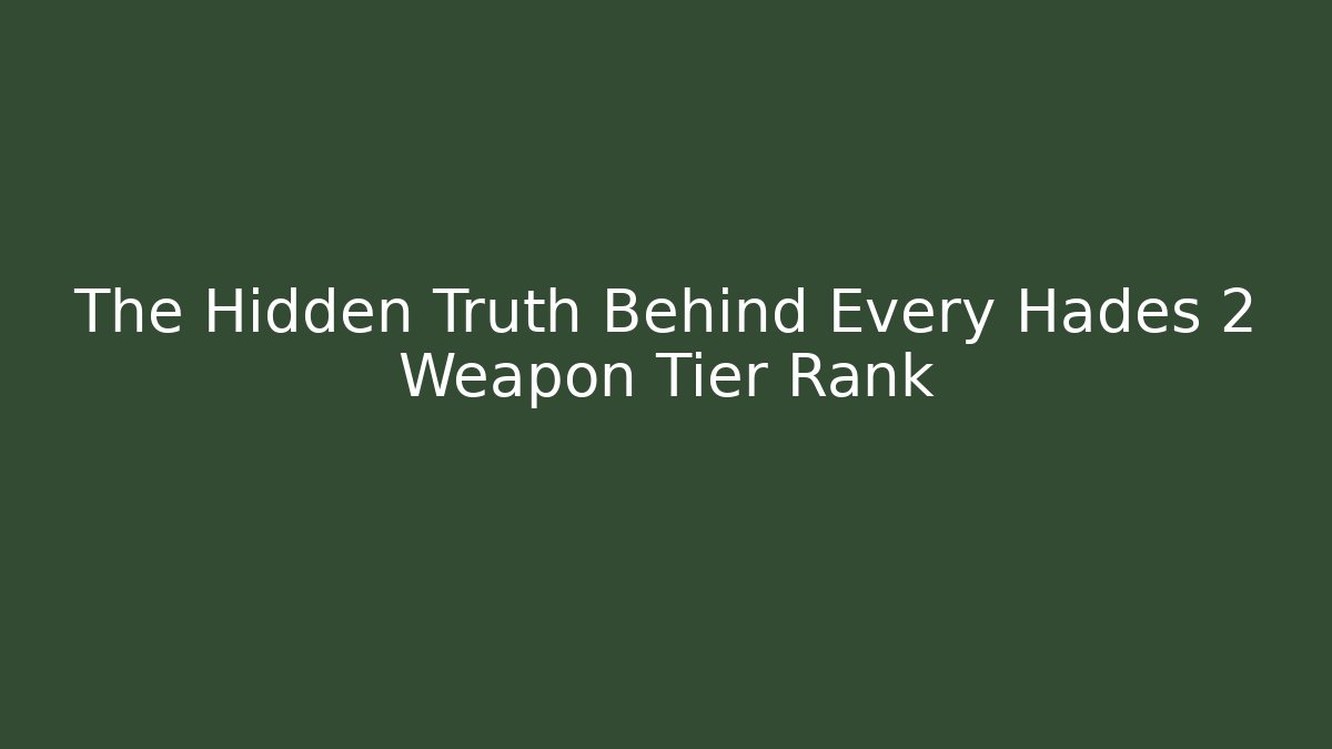 The Hidden Truth Behind Every Hades 2 Weapon Tier Rank