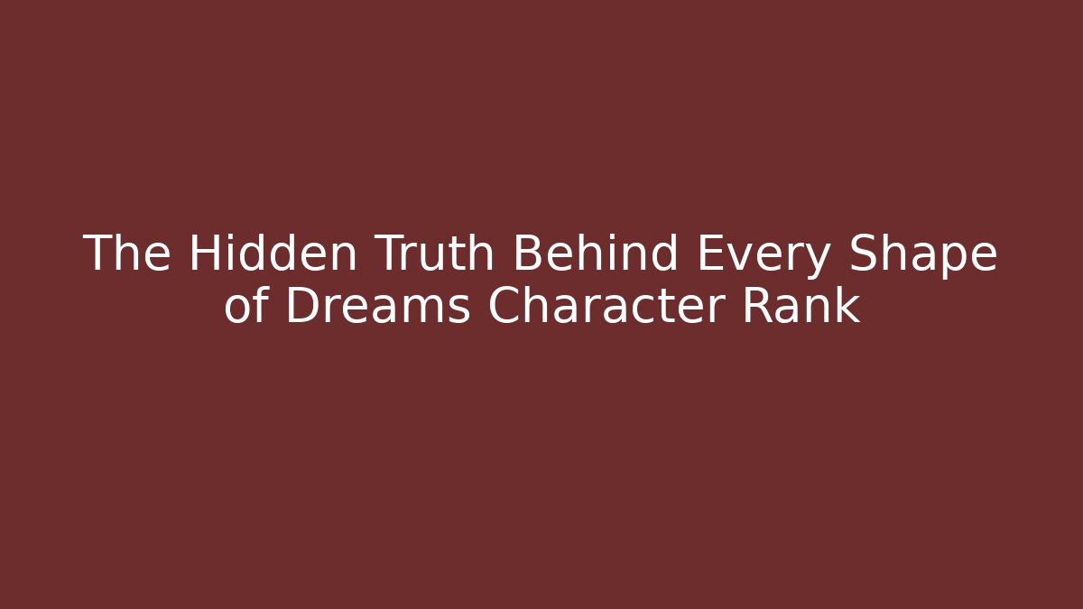 The Hidden Truth Behind Every Shape of Dreams Character Rank