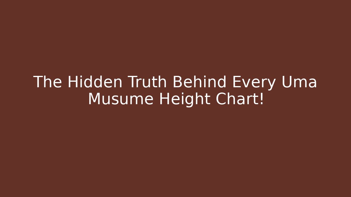 The Hidden Truth Behind Every Uma Musume Height Chart!