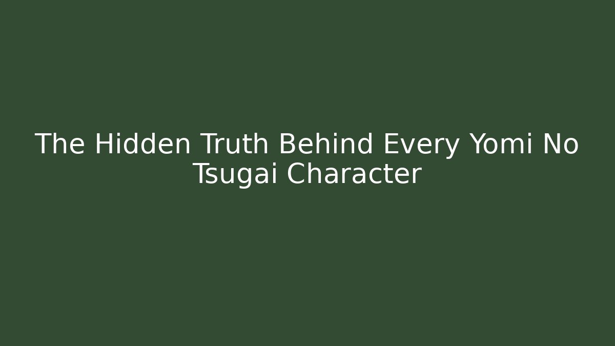 The Hidden Truth Behind Every Yomi No Tsugai Character