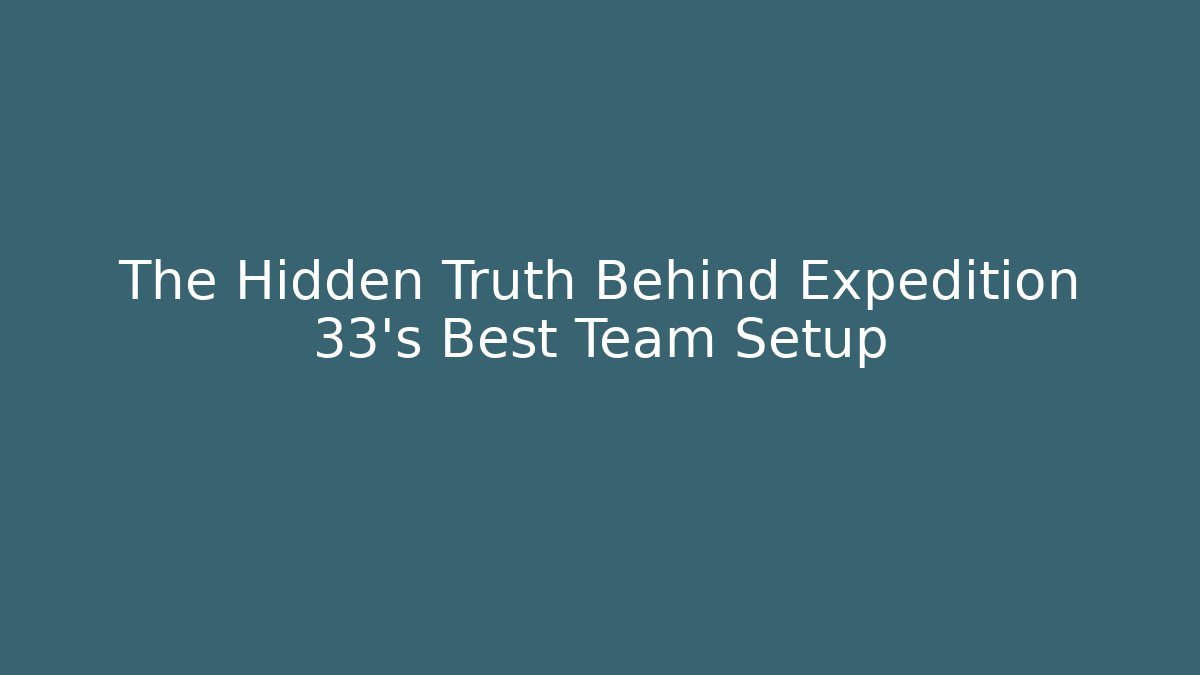 The Hidden Truth Behind Expedition 33's Best Team Setup