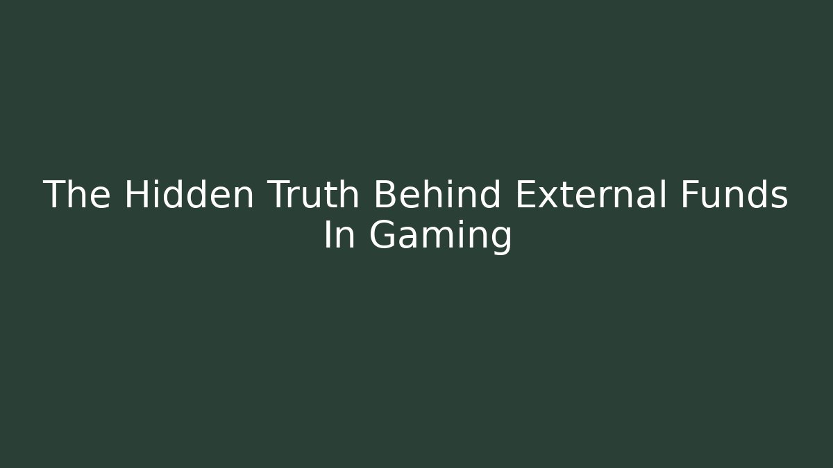 The Hidden Truth Behind External Funds In Gaming