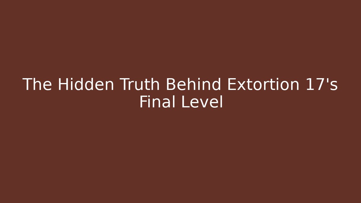 The Hidden Truth Behind Extortion 17's Final Level