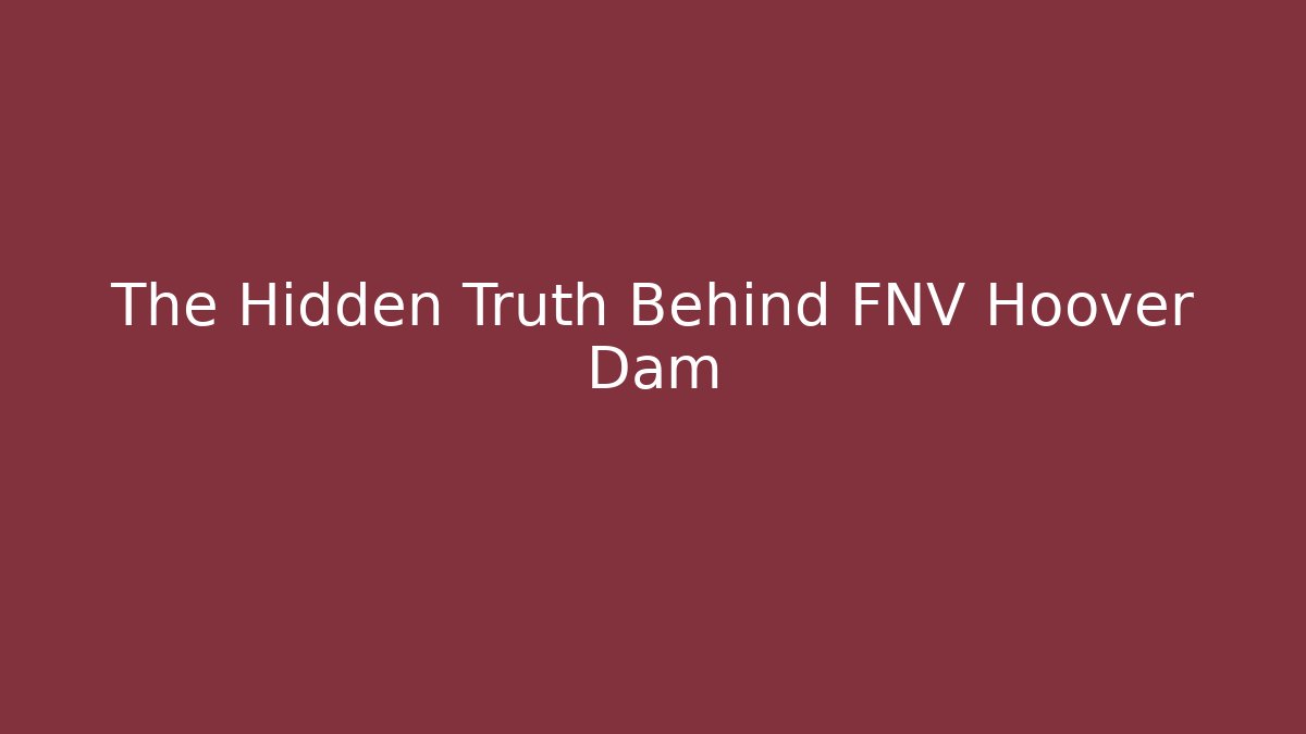 The Hidden Truth Behind FNV Hoover Dam