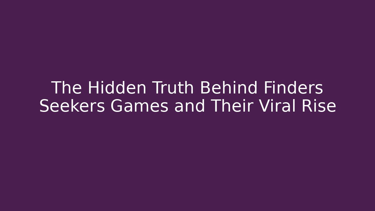 The Hidden Truth Behind Finders Seekers Games and Their Viral Rise