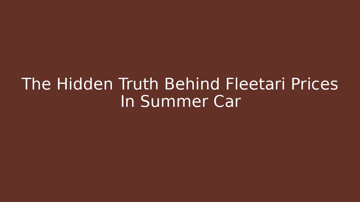 The Hidden Truth Behind Fleetari Prices In Summer Car