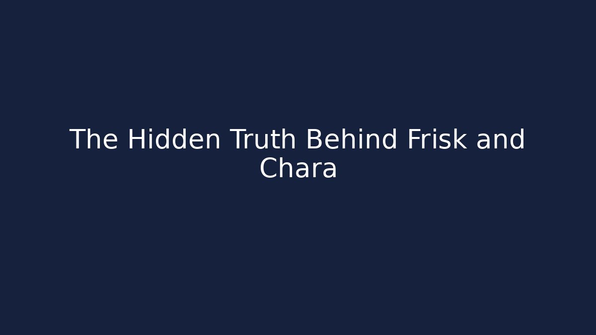 The Hidden Truth Behind Frisk and Chara