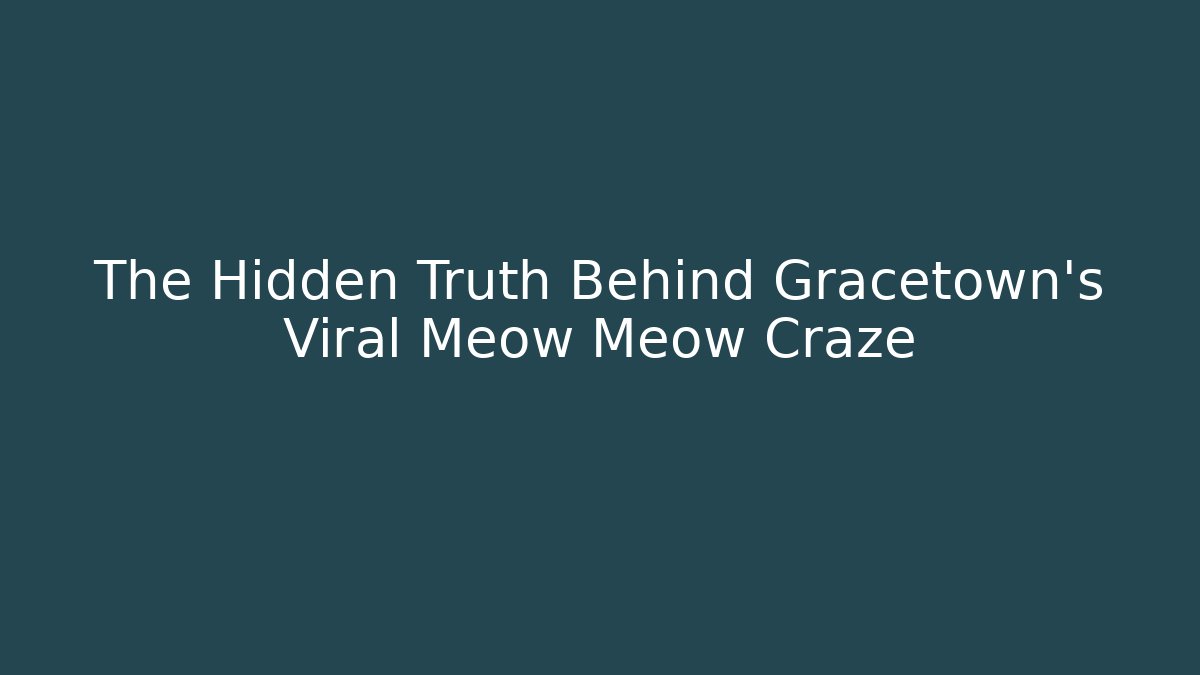The Hidden Truth Behind Gracetown's Viral Meow Meow Craze