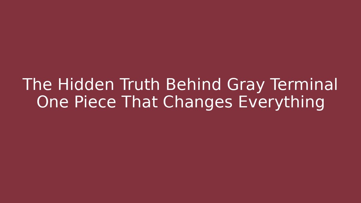 The Hidden Truth Behind Gray Terminal One Piece That Changes Everything