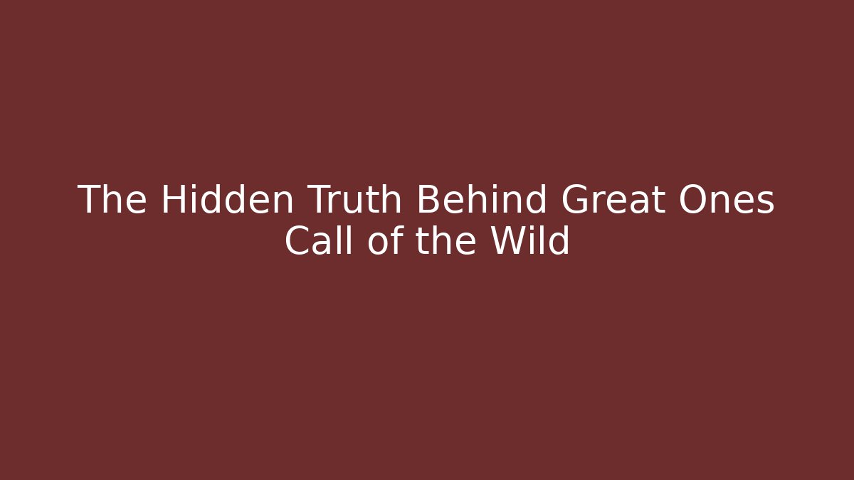 The Hidden Truth Behind Great Ones Call of the Wild