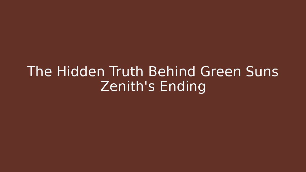 The Hidden Truth Behind Green Suns Zenith's Ending