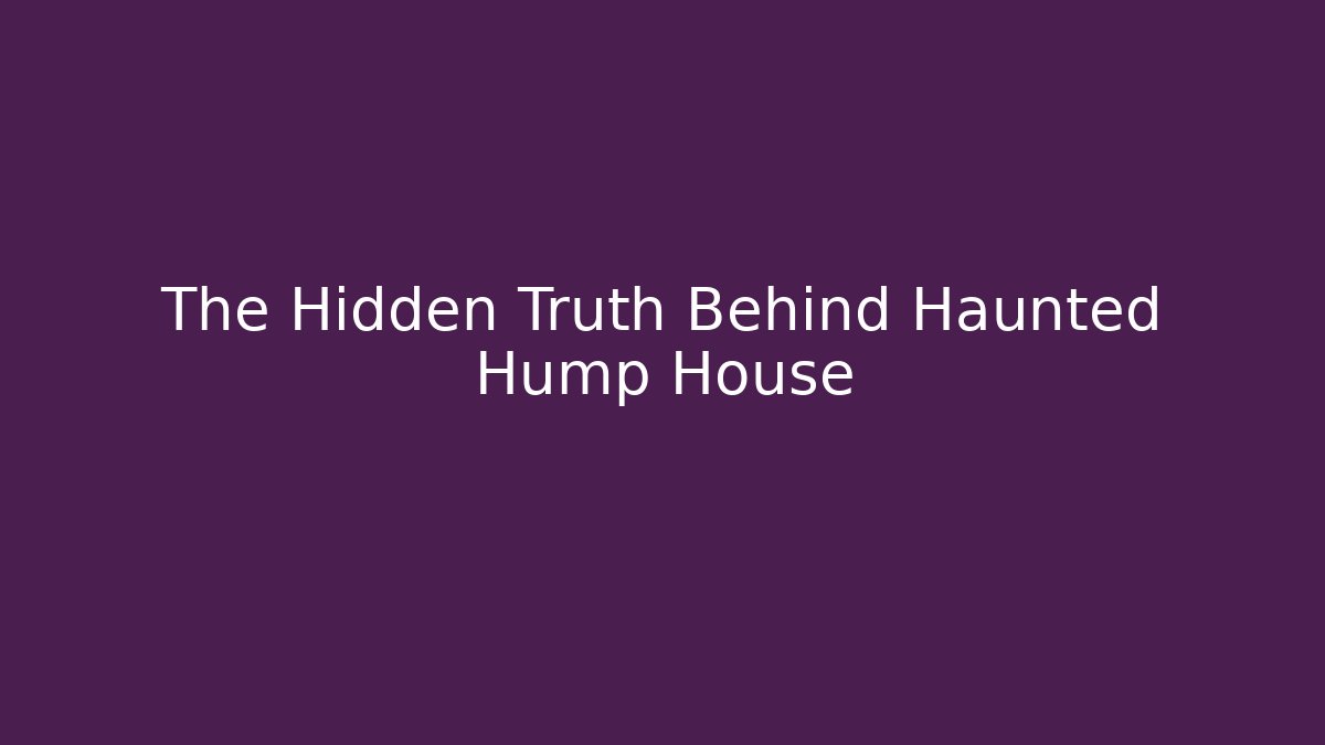 The Hidden Truth Behind Haunted Hump House