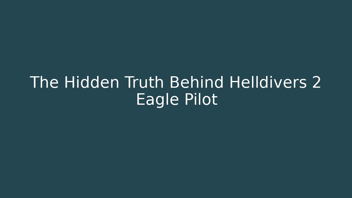 The Hidden Truth Behind Helldivers 2 Eagle Pilot