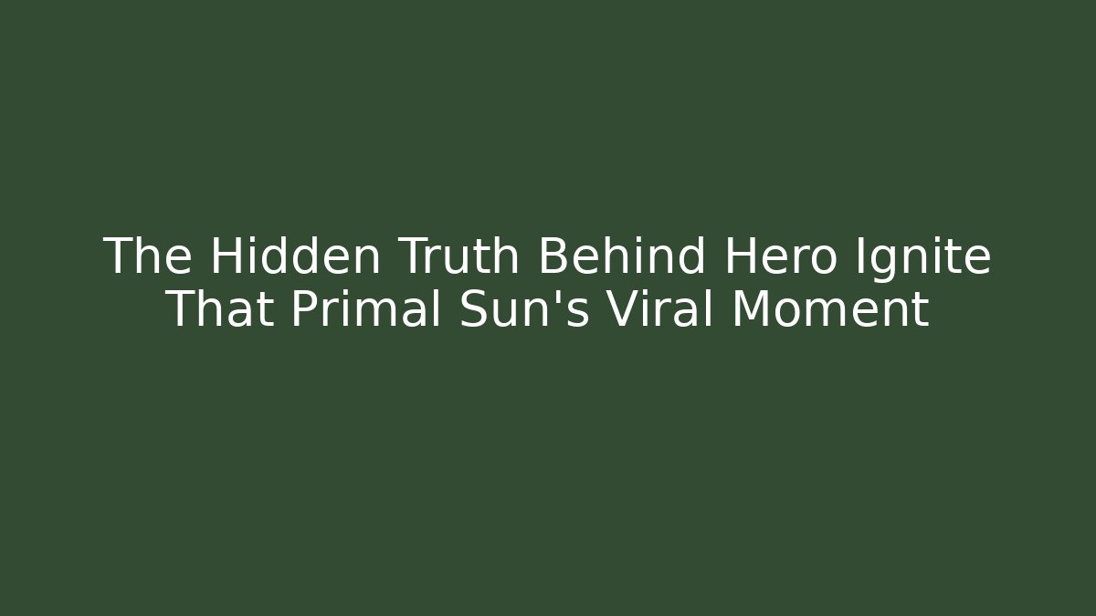 The Hidden Truth Behind Hero Ignite That Primal Sun’s Viral Moment