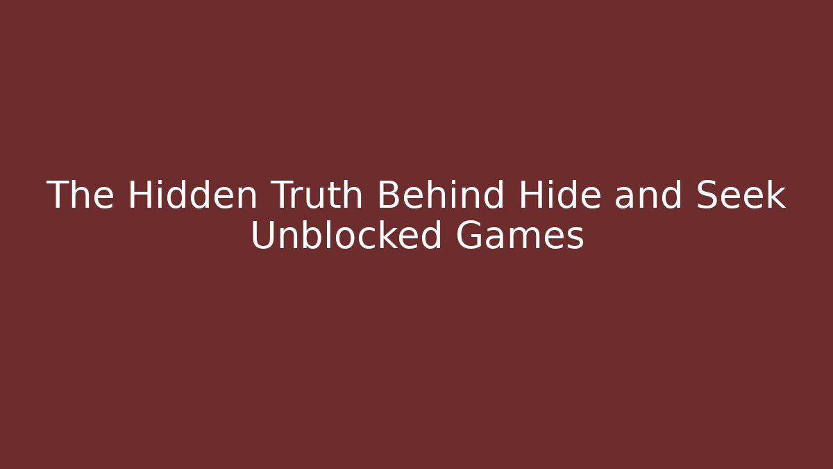 The Hidden Truth Behind Hide and Seek Unblocked Games