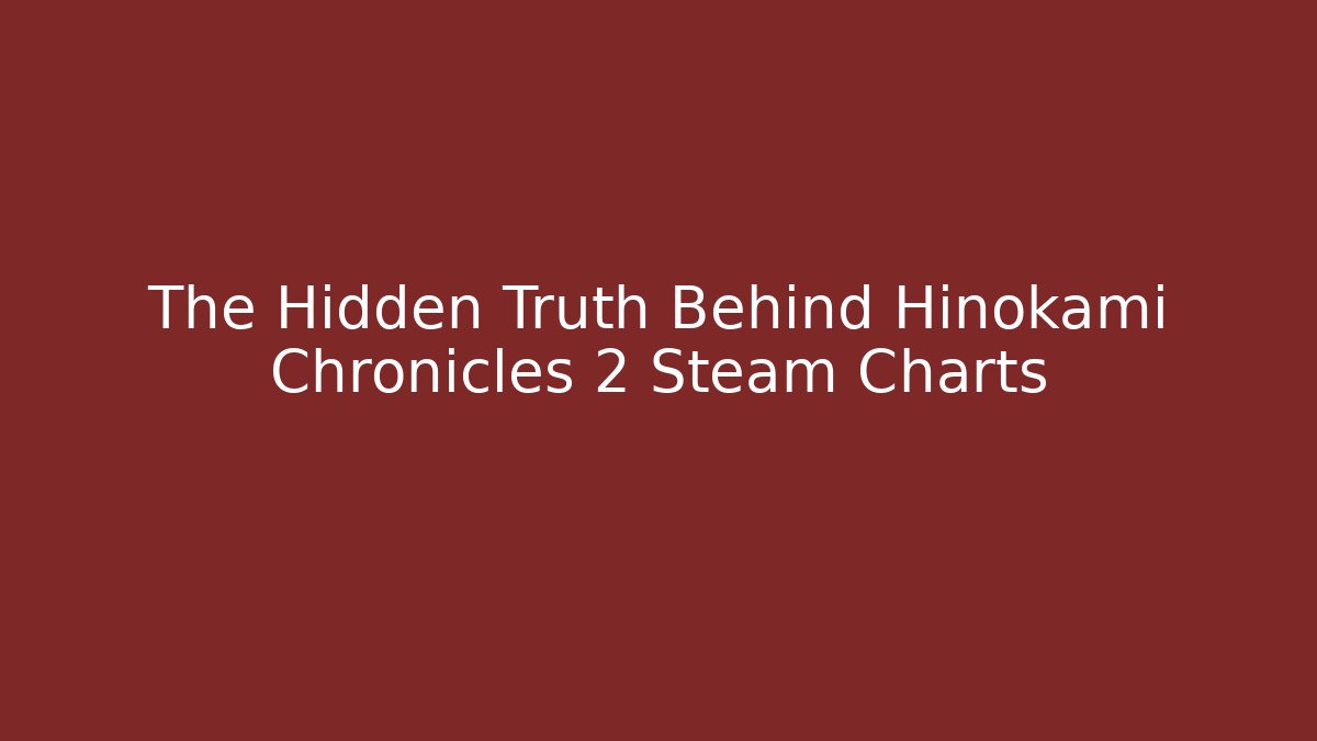 The Hidden Truth Behind Hinokami Chronicles 2 Steam Charts