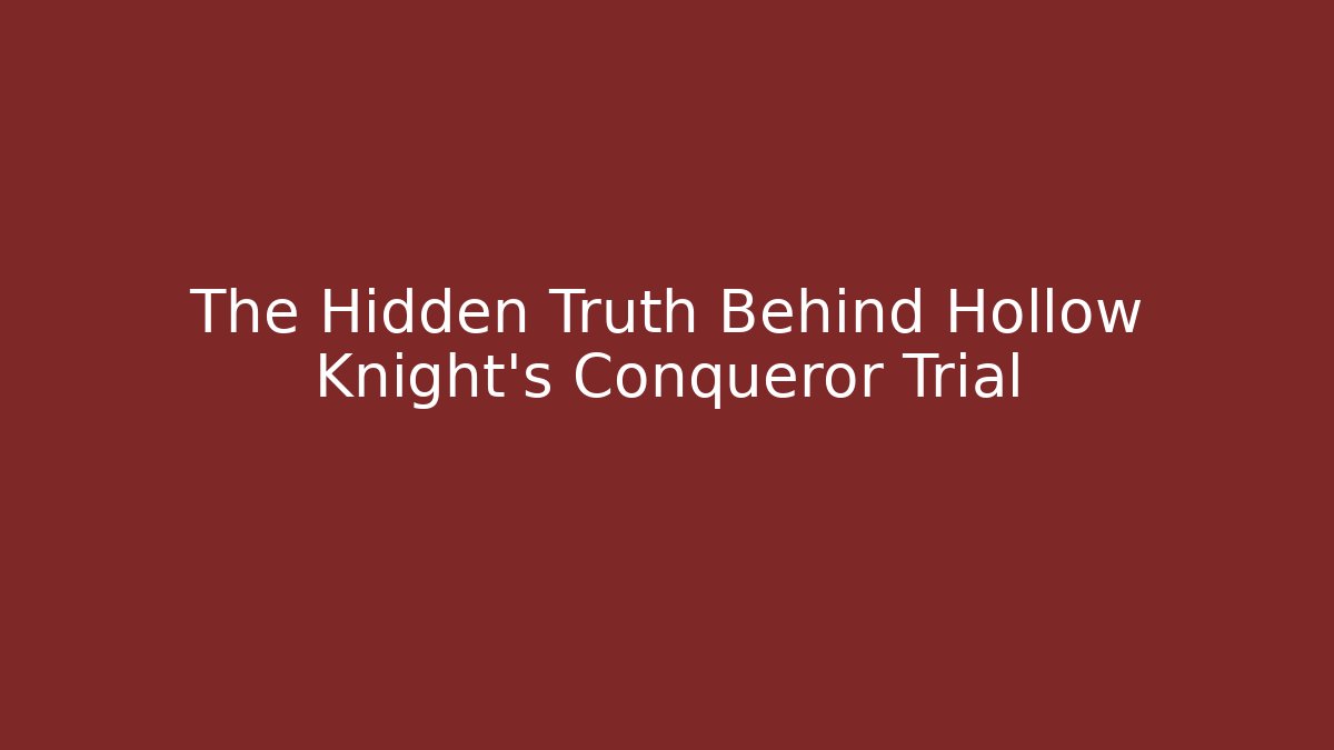 The Hidden Truth Behind Hollow Knight's Conqueror Trial