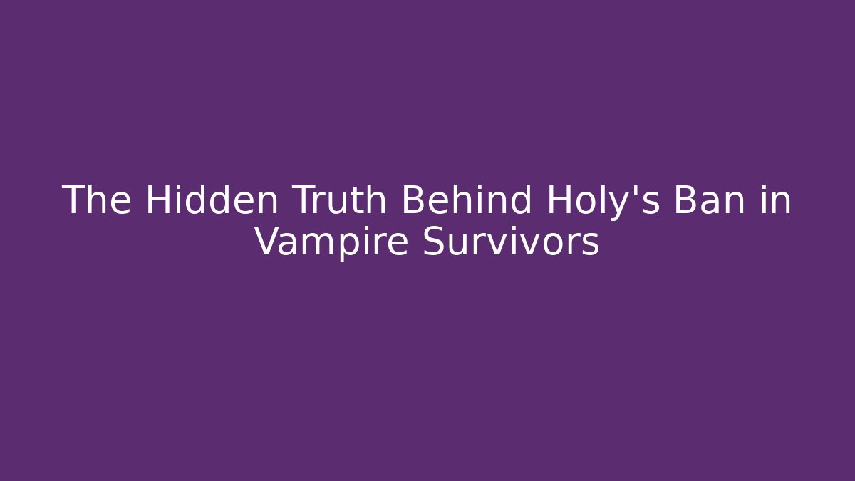 The Hidden Truth Behind Holy's Ban in Vampire Survivors