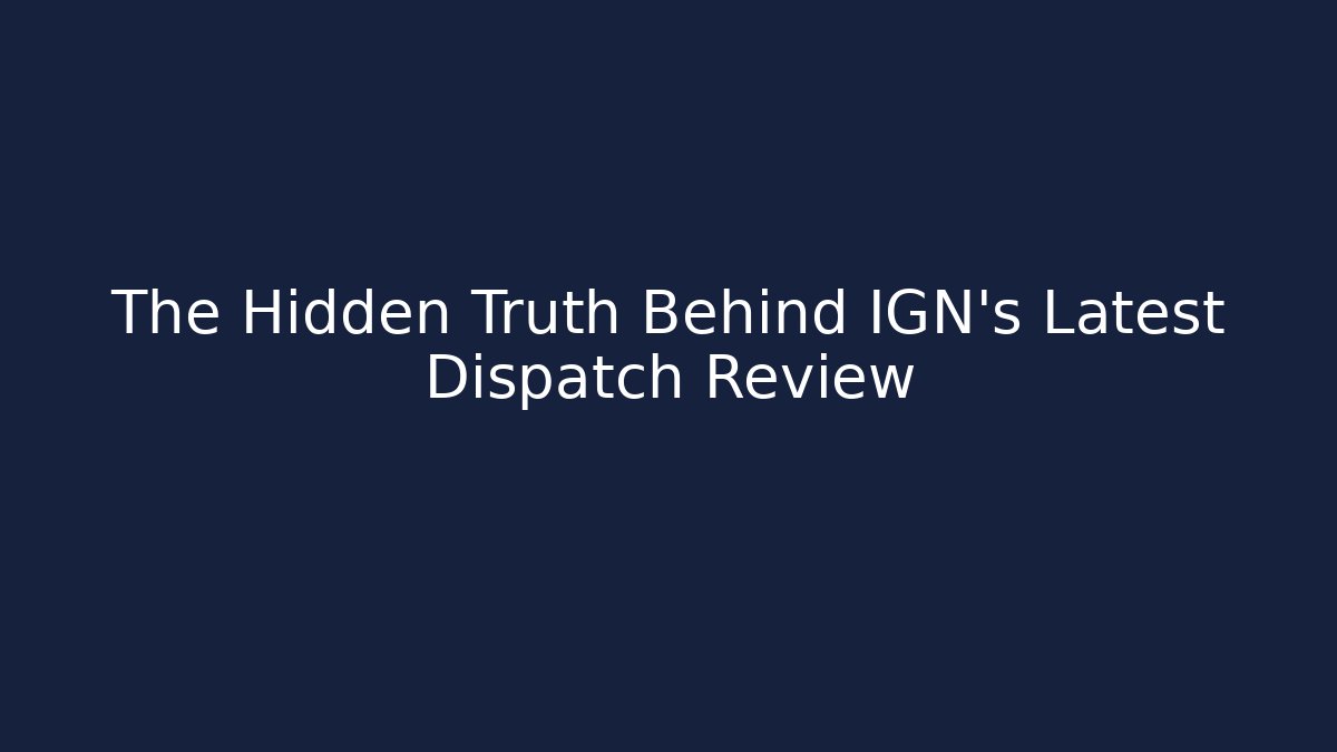 The Hidden Truth Behind IGN's Latest Dispatch Review