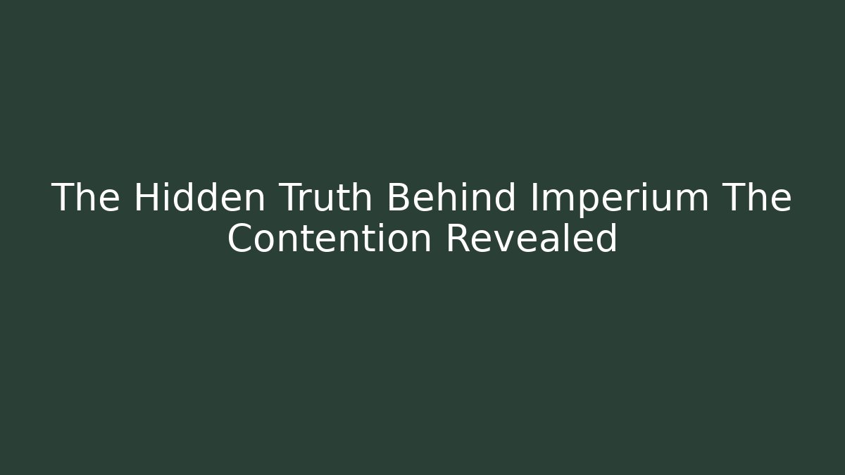 The Hidden Truth Behind Imperium The Contention Revealed