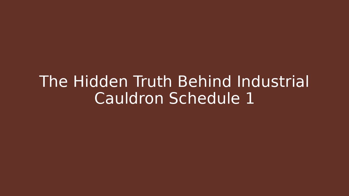 The Hidden Truth Behind Industrial Cauldron Schedule 1