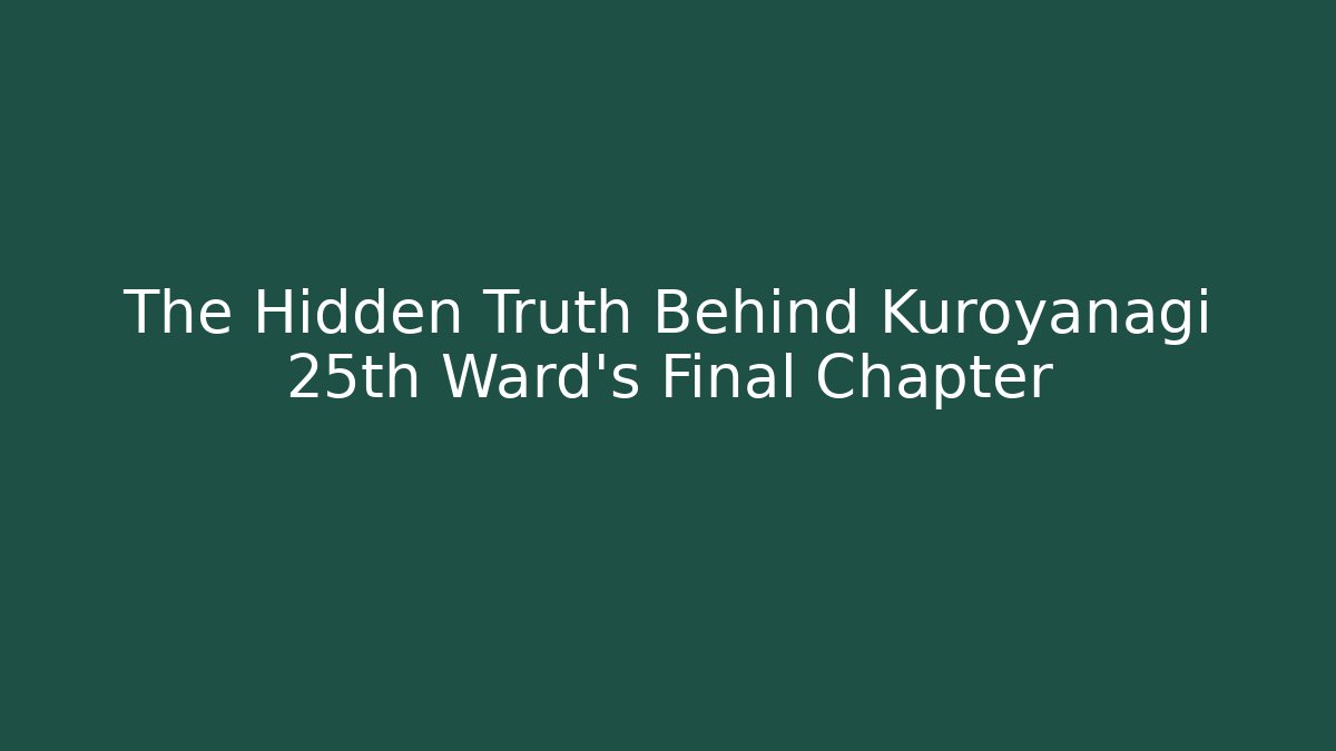 The Hidden Truth Behind Kuroyanagi 25th Ward's Final Chapter