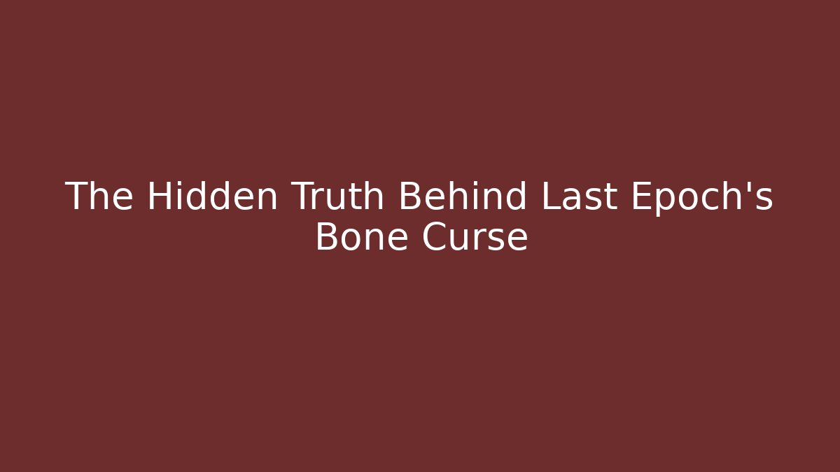 The Hidden Truth Behind Last Epoch's Bone Curse