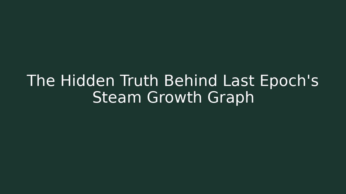 The Hidden Truth Behind Last Epoch’s Steam Growth Graph - Critter Realm