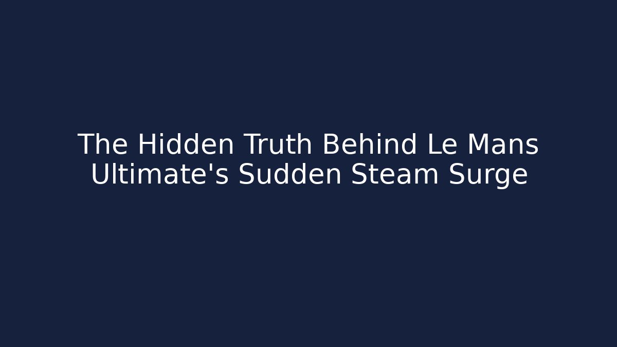 The Hidden Truth Behind Le Mans Ultimate's Sudden Steam Surge - Critter Realm