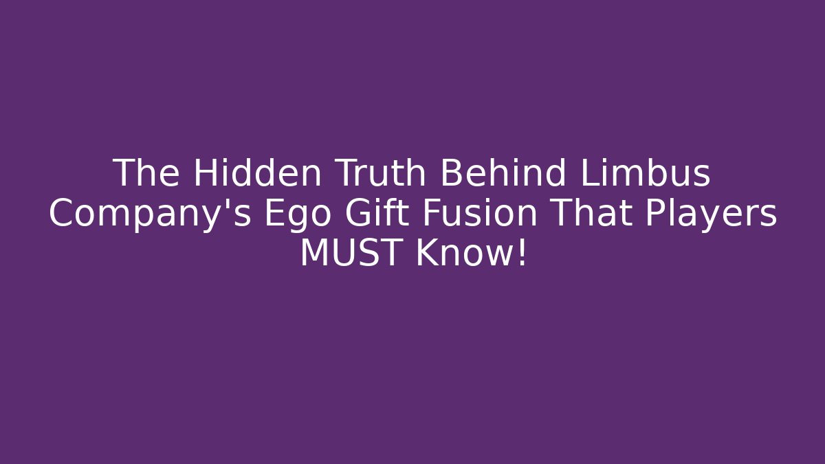 The Hidden Truth Behind Limbus Company’s Ego Gift Fusion That Players MUST Know!