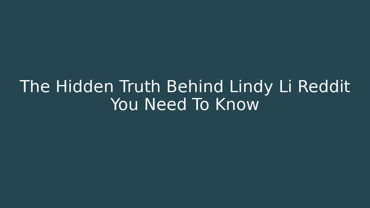 The Hidden Truth Behind Lindy Li Reddit You Need To Know