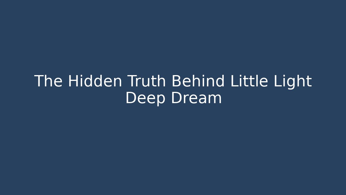 The Hidden Truth Behind Little Light Deep Dream
