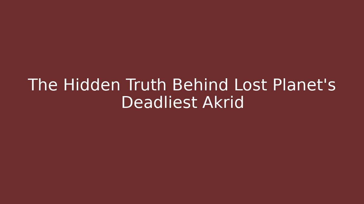 The Hidden Truth Behind Lost Planet's Deadliest Akrid - Critter Realm