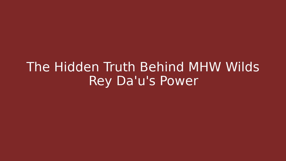 The Hidden Truth Behind MHW Wilds Rey Da'u's Power - Critter Realm
