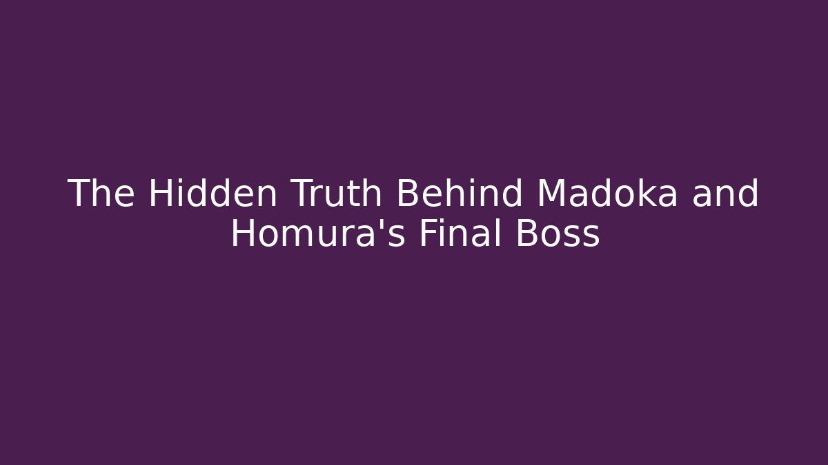 The Hidden Truth Behind Madoka and Homura's Final Boss