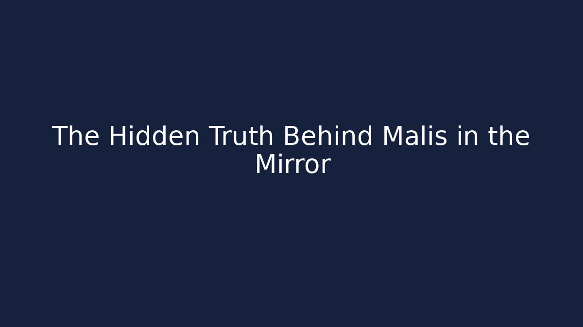 The Hidden Truth Behind Malis in the Mirror