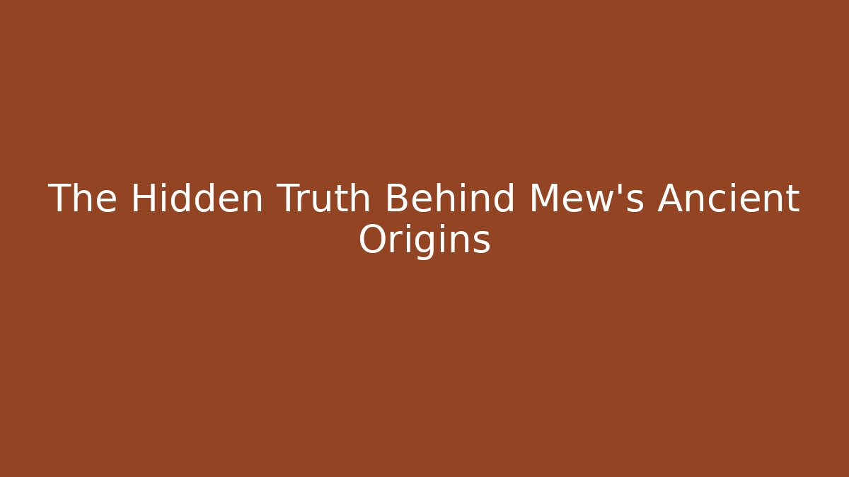 The Hidden Truth Behind Mew's Ancient Origins