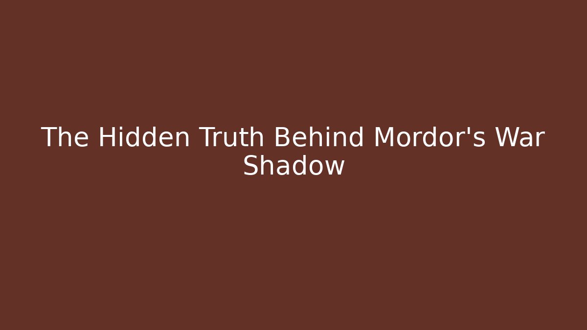The Hidden Truth Behind Mordor's War Shadow - Critter Realm