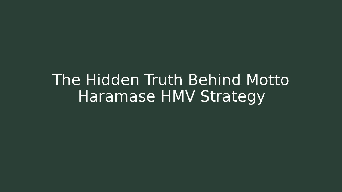 The Hidden Truth Behind Motto Haramase HMV Strategy