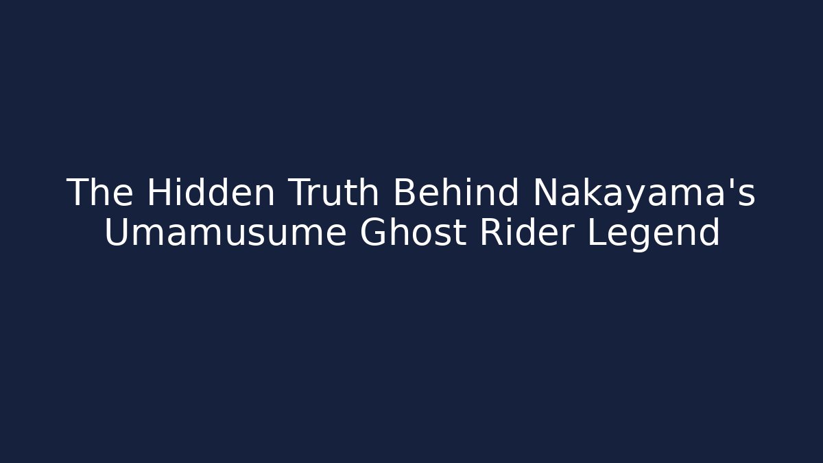 The Hidden Truth Behind Nakayama's Umamusume Ghost Rider Legend