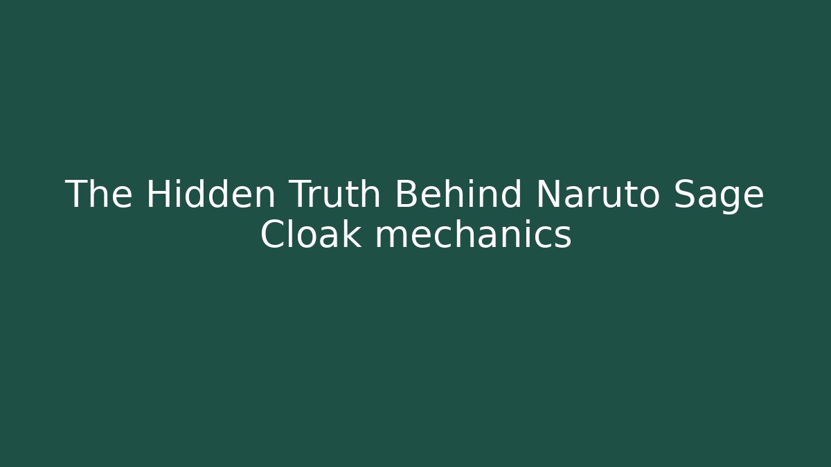 The Hidden Truth Behind Naruto Sage Cloak mechanics