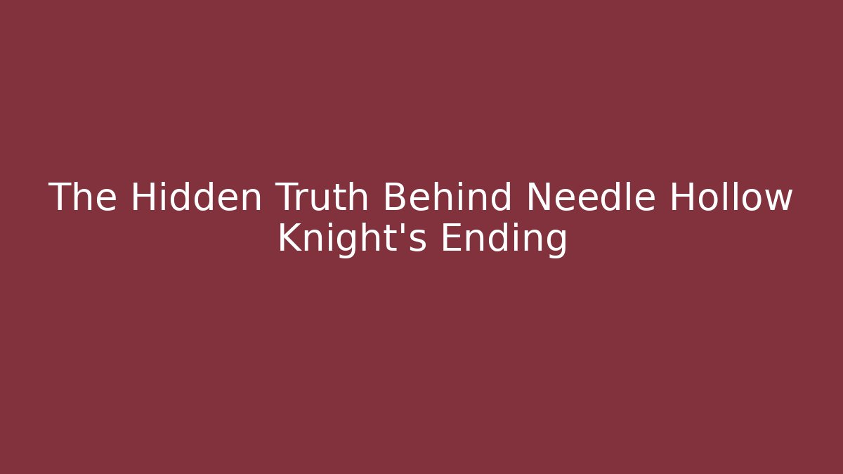 The Hidden Truth Behind Needle Hollow Knight’s Ending - Critter Realm