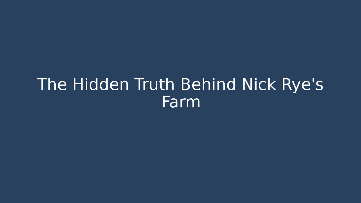 The Hidden Truth Behind Nick Rye's Farm