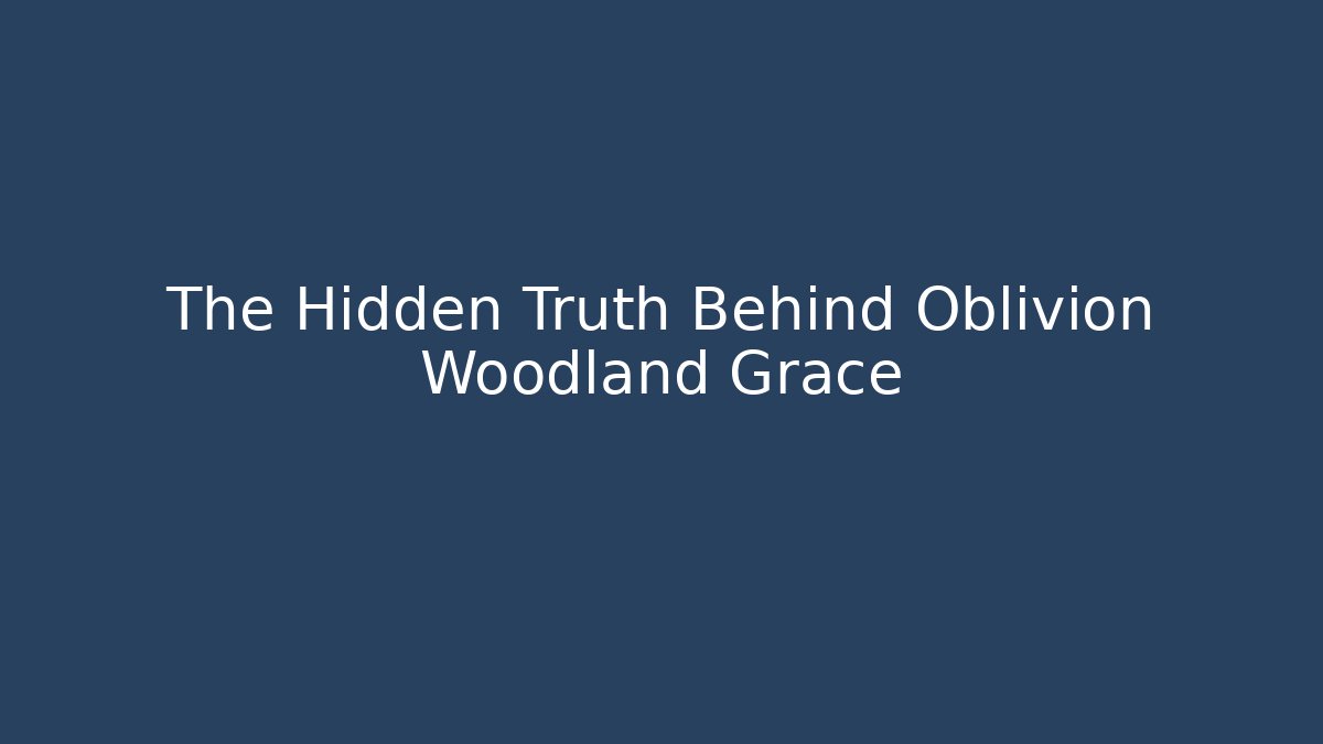 The Hidden Truth Behind Oblivion Woodland Grace