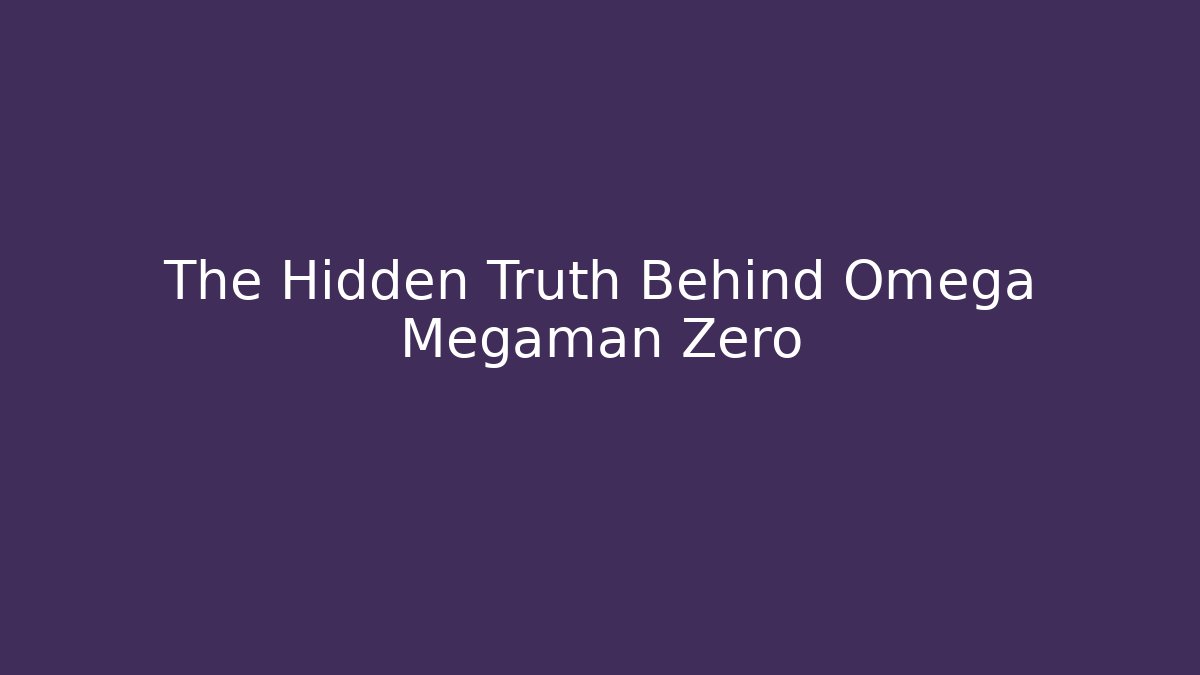 The Hidden Truth Behind Omega Megaman Zero