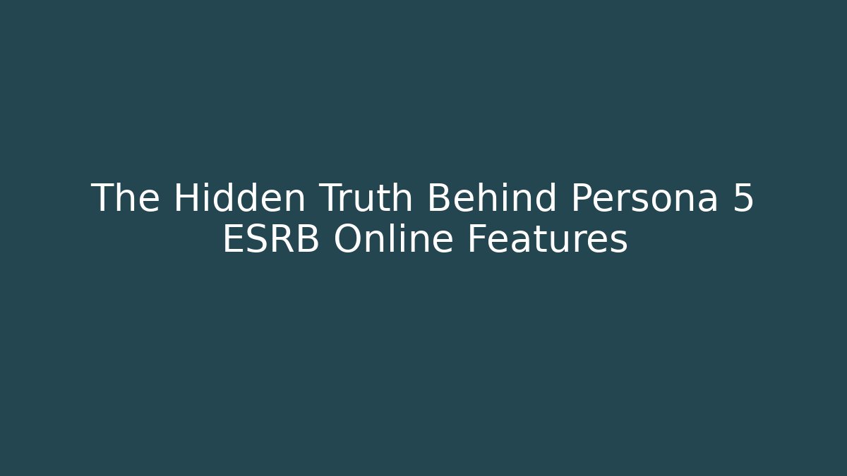 The Hidden Truth Behind Persona 5 ESRB Online Features