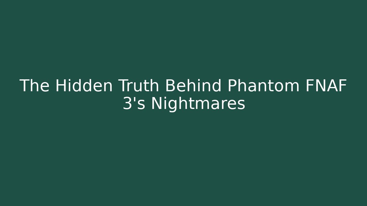 The Hidden Truth Behind Phantom FNAF 3's Nightmares - Critter Realm