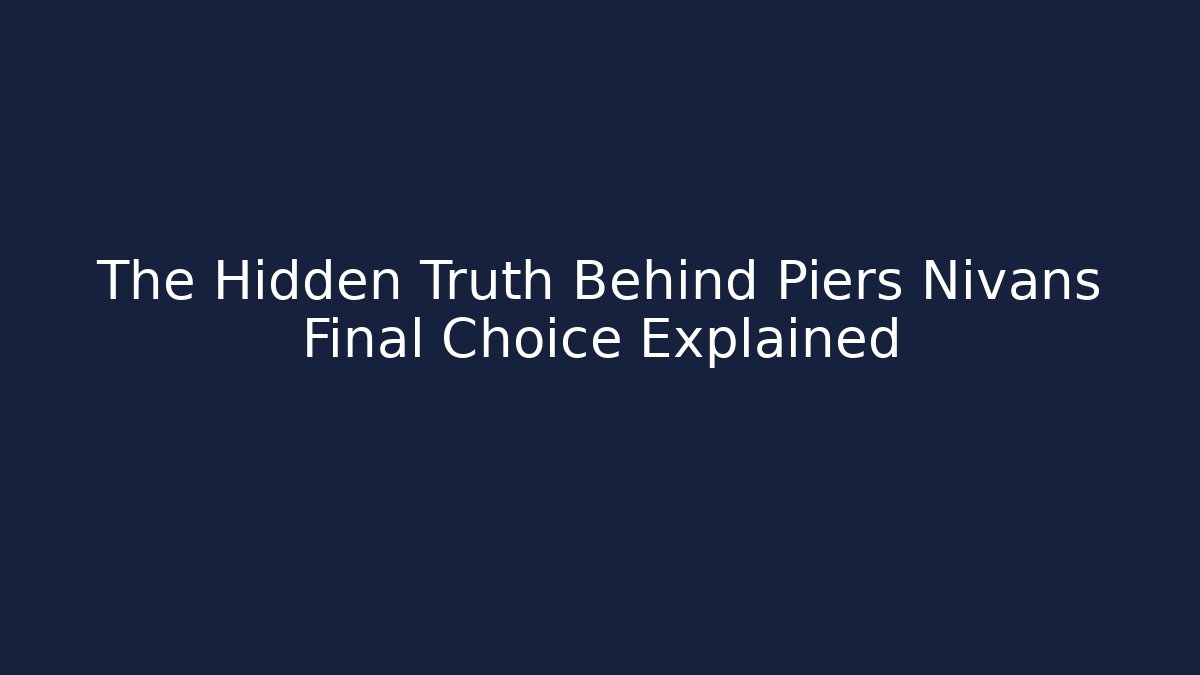 The Hidden Truth Behind Piers Nivans Final Choice Explained