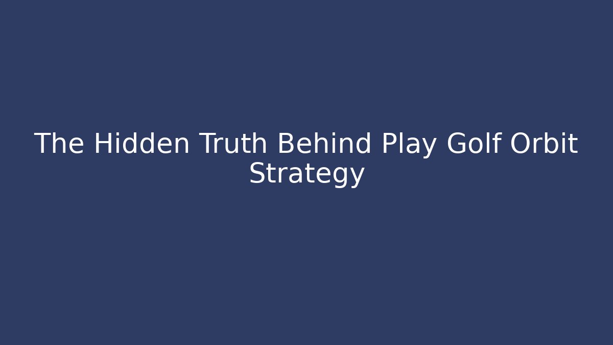 The Hidden Truth Behind Play Golf Orbit Strategy - Critter Realm
