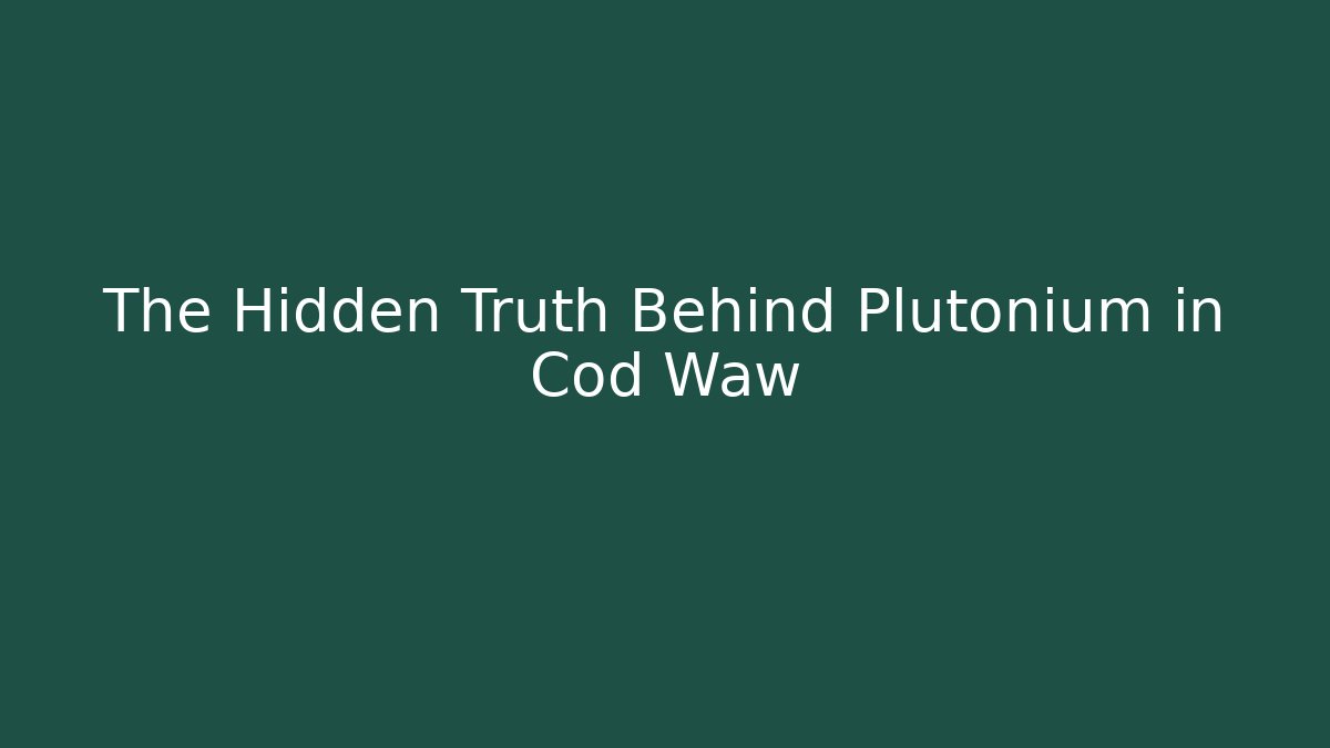 The Hidden Truth Behind Plutonium in Cod Waw